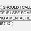 Should I Call The Police If I See Someone Having A Mental Health Crisis?