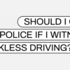 Should I Call The Police If I Witness Reckless Driving?