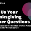 What Are Your Thanksgiving Dinner Questions This Year?