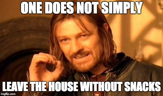 One does not simply leave the house without snacks